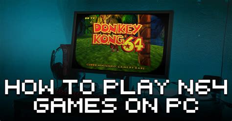 How to Play N64 Games on PC: Unlocking the Secrets of Retro Gaming